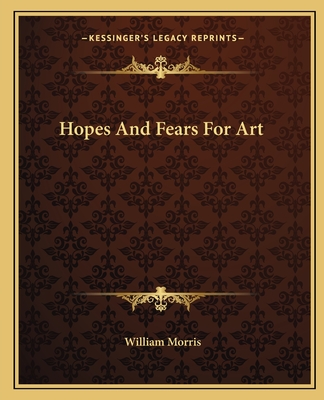 Hopes And Fears For Art - Morris, William, MD