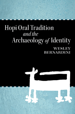 Hopi Oral Tradition and the Archaeology of Identity - Bernardini, Wesley, Dr., PH.D