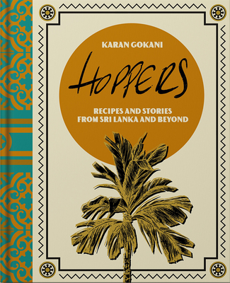 Hoppers: The Cookbook: Recipes, Memories and Inspiration from Sri Lankan Homes, Streets and Beyond - Gokani, Karan