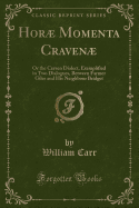 Hor Momenta Craven: Or the Craven Dialect, Exemplified in Two Dialogues, Between Farmer Giles and His Neighbour Bridget (Classic Reprint)