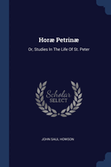 Hor Petrin: Or, Studies In The Life Of St. Peter