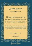 Hor Homiletic, or Discourses (Principally in the Form of Skeleton), Vol. 20 of 21: Now First Digested Into One Continued Series, and Forming a Commentary Upon Every Book of the Old and New Testament; James to Jude (Classic Reprint)