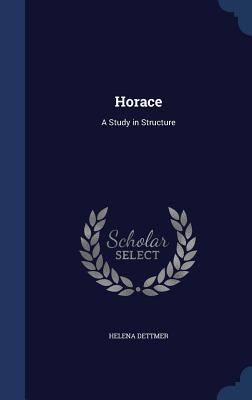 Horace: A Study in Structure - Dettmer, Helena