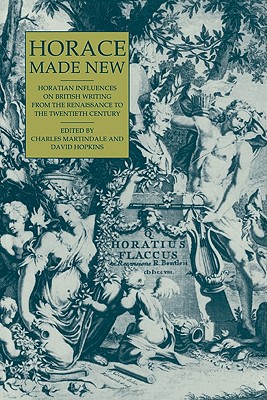 Horace Made New: Horatian Influences on British Writing from the Renaissance to the Twentieth Century - Martindale, Charles (Editor), and Hopkins, David, Dr. (Editor)