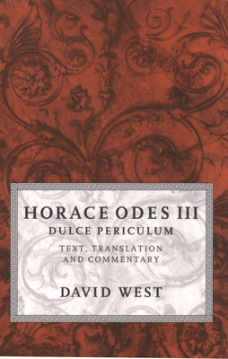 Horace Odes III Dulce Periculum: Text, Translation, and Commentary - West, David
