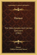 Horace: The Odes, Epodes and Carmen Saeculare (1902)