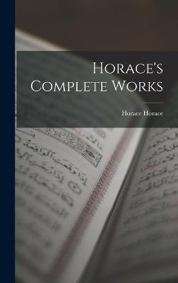 Horace's Complete Works - Horace, Horace