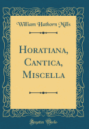 Horatiana, Cantica, Miscella (Classic Reprint)