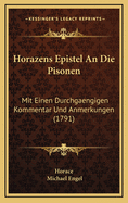 Horazens Epistel an Die Pisonen: Mit Einen Durchgaengigen Kommentar Und Anmerkungen (1791)