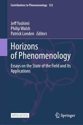 Horizons of Phenomenology: Essays on the State of the Field and Its Applications - Yoshimi, Jeff (Editor), and Walsh, Philip (Editor), and Londen, Patrick (Editor)