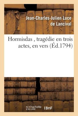 Hormisdas, Trag?die En Trois Actes - Luce De Lancival, Jean-Charles-Julien