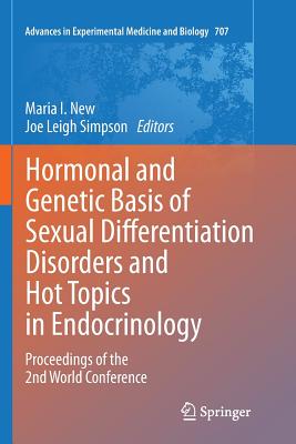 Hormonal and Genetic Basis of Sexual Differentiation Disorders and Hot Topics in Endocrinology: Proceedings of the 2nd World Conference - New, Maria I. (Editor), and Simpson, Joe Leigh (Editor)