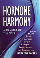 Hormone Harmony: How to Balance Insulin, Cortisol, Thyroid, Estrogen, Progesterone and Testosterone to Live Your Best Life