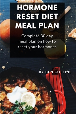 Hormone Reset Diet Meal Plan: Complete 30 Day Meal Plan On How To Reset Your Hormones - Collins, Ben