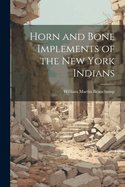 Horn and Bone Implements of the New York Indians