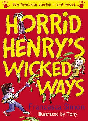 Horrid Henry's Wicked Ways: Ten Favourite Stories - and more! - Simon, Francesca