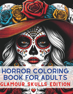 Horror Coloring Book for Adults: Glamour Skulls Edition. Unleash Your Dark Creativity with Spine-Chilling Scenes to Color for Stress Relief and Macabre Fun