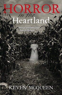 Horror in the Heartland: Strange and Gothic Tales from the Midwest - McQueen, Keven