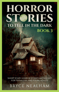 Horror Stories To Tell In The Dark - Book 3: Short Scary Horror Stories Anthology For Teenagers And Young Adults