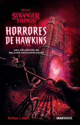 Horrores de Hawkins (Stranger Things): Una Colecci?n de Relatos Escalofriantes - J Gilbert, Matthew