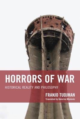 Horrors of War: Historical Reality and Philosophy - Tudjman, Franjo, and Mijatovic, Katarina (Translated by)