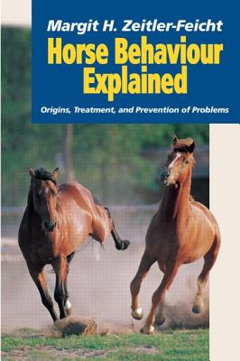 Horse Behaviour Explained: Origins, Treatment and Prevention of Problems - Zeitler-Feicht, Margit