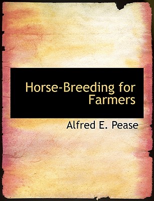 Horse-Breeding for Farmers - Pease, Alfred E