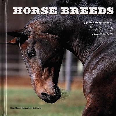 Horse Breeds: 65 Popular Horse, Pony & Draft Horse Breeds - Johnson, Daniel (Photographer), and Johnson, Samantha