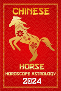 Horse Chinese Horoscope 2024: Zodiac Fortune and Personality for the Year of the Wood Dragon 2024 in Each Month of Career, Financial, Family, Love, Health, and Lucky Color