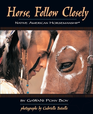 Horse, Follow Closely: Native American Horsemanship - Pony Boy, Gawani