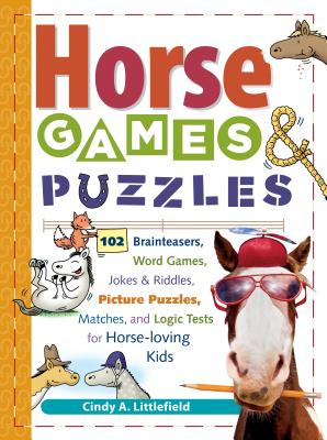Horse Games & Puzzles: 102 Brainteasers, Word Games, Jokes & Riddles, Picture Puzzlers, Matches & Logic Tests for Horse-Loving Kids - A. Littlefield, Cindy