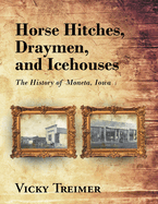 Horse Hitches, Draymen, and Icehouses: The History of Moneta, Iowa