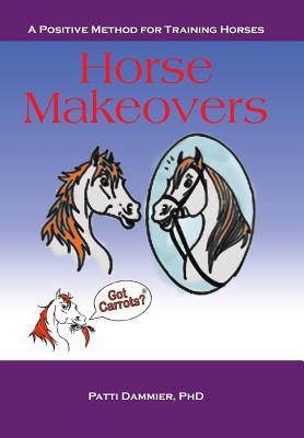 Horse Makeovers: A Positive Method for Training Horses - Dammier, Patti, PhD