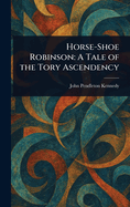 Horse-Shoe Robinson: A Tale of the Tory Ascendency