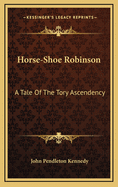 Horse-Shoe Robinson: A Tale Of The Tory Ascendency