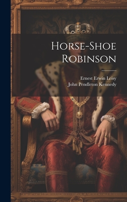 Horse-shoe Robinson - Kennedy, John Pendleton, and Ernest Erwin Leisy (Creator)