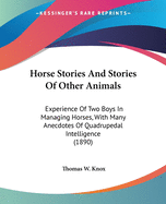 Horse Stories And Stories Of Other Animals: Experience Of Two Boys In Managing Horses, With Many Anecdotes Of Quadrupedal Intelligence (1890)