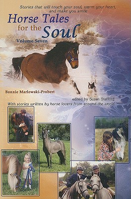 Horse Tales for the Soul, Volume Seven: Heartwarming, True Stories That Will Touch Your Soul. - Marlewski-Probert, Bonnie, and Stafford, Susan (Editor)