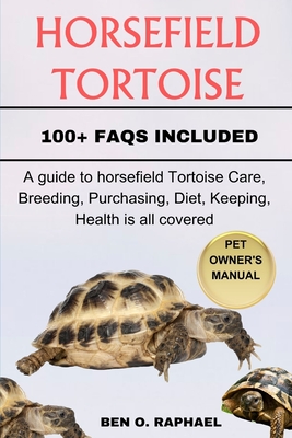 Horsefield Tortoise: A guide to horsefield Tortoise Care, Breeding, Purchasing, Diet, Keeping, Health is all covered - O Raphael, Ben