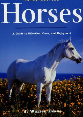 Horses: A Guide to Selection, Care, and Enjoyment - Evans, J Warren