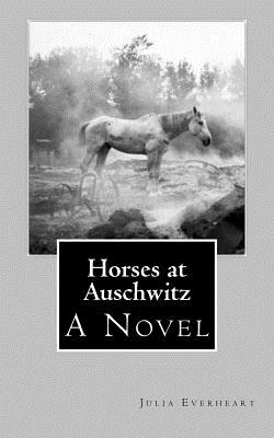 Horses at Auschwitz - Everheart, Julia