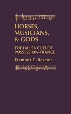 Horses, Musicians and Gods: The Hausa Cult of Possession-Trance - Besmer, Fremont E