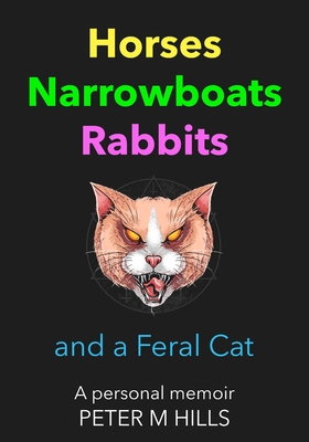 Horses, Narrowboats, Rabbits and a Feral Cat: A personal memoir - Hills, Peter M