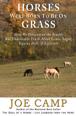 Horses Were Born to be on Grass: How We Discovered the Simple But Undeniable Truth About Grass, Sugar, Equine Diet, & Lifestyle - Camp, Kathleen (Photographer), and Camp, Joe