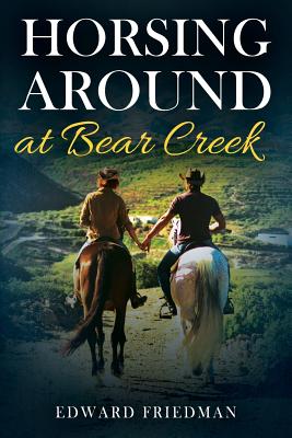 Horsing Around at Bear Creek - Friedman, Edward