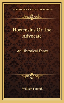 Hortensius or the Advocate: An Historical Essay - Forsyth, William