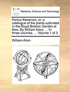 Hortus Kewensis: Or, a Catalogue of the Plants Cultivated in the Royal Botanic Garden at Kew