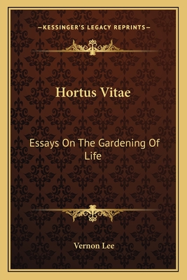 Hortus Vitae: Essays On The Gardening Of Life - Lee, Vernon