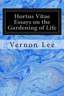 Hortus Vitae Essays on the Gardening of Life - Lee, Vernon