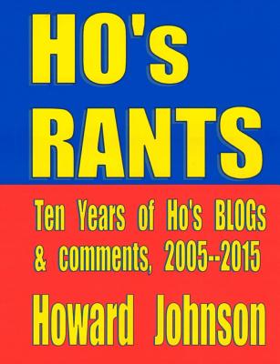 Ho's Rants: Ten Years of Mostly Political Commentary - Johnson, Howard